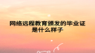 網(wǎng)絡遠程教育頒發(fā)的畢業(yè)證是什么樣子