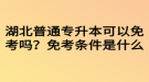 湖北普通專升本可以免考嗎？免考條件是什么