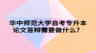華中師范大學自考專升本論文答辯需要做什么？