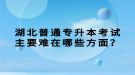 湖北普通專升本考試主要難在哪些方面？