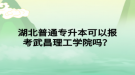 湖北普通專升本可以報考武昌理工學(xué)院嗎？