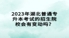 2023年湖北普通專升本考試的招生院校會(huì)有變動(dòng)嗎？
