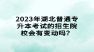 2023年湖北普通專(zhuān)升本考試的招生院校會(huì)有變動(dòng)嗎？