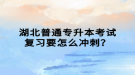 湖北普通專升本考試復(fù)習(xí)要怎么沖刺？