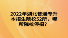 2022年湖北普通專升本招生院校52所，哪所院校停招？