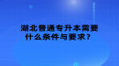 湖北普通專升本需要什么條件與要求？