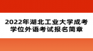 2022年湖北工業(yè)大學(xué)成考學(xué)位外語考試報(bào)名簡(jiǎn)章