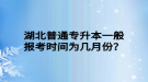 湖北普通專升本一般報考時間為幾月份？