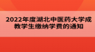 2022年度湖北中醫(yī)藥大學(xué)成教學(xué)生繳納學(xué)費(fèi)的通知