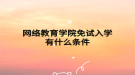 網(wǎng)絡教育學院免試入學有什么條件