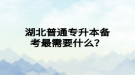 湖北普通專升本備考最需要什么？