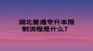 湖北普通專升本限制流程是什么？