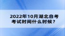 2022年10月湖北自考考試時間什么時候？