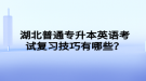 湖北普通專升本英語考試復習技巧有哪些？