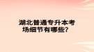 湖北普通專升本考場細(xì)節(jié)有哪些？