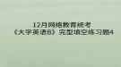 2020年12月網(wǎng)絡(luò)教育?統(tǒng)考《大學(xué)英語B》完型填空練習(xí)題4