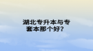 湖北專升本與專套本那個好？