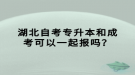 湖北自考專升本和成考可以一起報嗎？