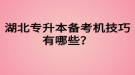 湖北專升本備考機技巧有哪些？