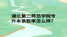 湖北第二師范學(xué)院專(zhuān)升本錄取率怎么樣？
