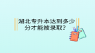 湖北專升本達到多少分才能被錄取？