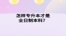 怎樣專升本才是全日制本科？