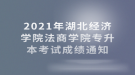 2021年湖北經(jīng)濟(jì)學(xué)院法商學(xué)院專升本考試成績通知