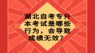 湖北自考專升本考試是哪些行為，會導(dǎo)致成績無效？