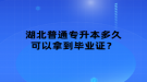 湖北普通專升本多久可以拿到畢業(yè)證？