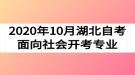 2020年10月湖北自考面向社會(huì)開考專業(yè)及考試時(shí)間安排