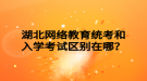 湖北網絡教育統(tǒng)考和入學考試區(qū)別在哪？