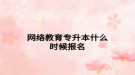 網絡教育專升本什么時候報名