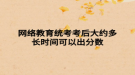 網(wǎng)絡(luò)教育統(tǒng)考考后大約多長時間可以出分數(shù)