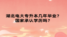 湖北電大專升本幾年畢業(yè)？國家承認(rèn)學(xué)歷嗎？
