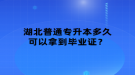 湖北普通專升本多久可以拿到畢業(yè)證？