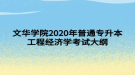 文華學(xué)院2020年普通專(zhuān)升本工程經(jīng)濟(jì)學(xué)考試大綱