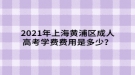 2021年上海黃浦區(qū)成人高考學(xué)費費用是多少？