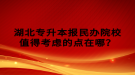 湖北專升本報(bào)民辦院校值得考慮的點(diǎn)在哪？