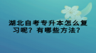 湖北自考專升本怎么復(fù)習(xí)呢？有哪些方法？