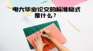 電大畢業(yè)論文的標準格式是什么？