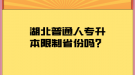 湖北普通人專升本限制省份嗎？