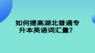 如何提高湖北普通專升本英語詞匯量？