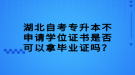 湖北自考專升本不申請(qǐng)學(xué)位證書(shū)是否可以拿畢業(yè)證嗎？