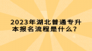 2023年湖北普通專升本報(bào)名流程是什么？