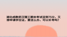 湖北成教武漢理工期末考試沒到75分，又想申請(qǐng)學(xué)位證，要怎么辦，可以補(bǔ)考嗎？