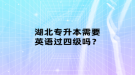 湖北專升本需要英語(yǔ)過(guò)四級(jí)嗎？