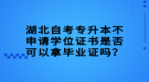 湖北自考專升本不申請學(xué)位證書是否可以拿畢業(yè)證嗎？