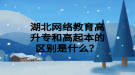湖北網絡教育高升專和高起本的區(qū)別是什么？