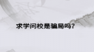求學(xué)問校是騙局嗎？