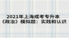 2021年上海成考專升本《政治》模擬題：實踐和認(rèn)識